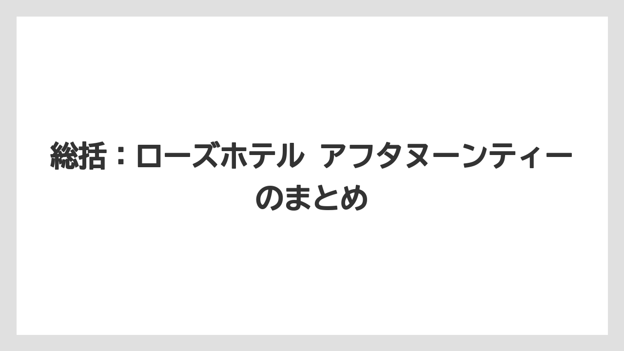 【リゾート】【宿泊】【旅】総括：ローズホテル アフタヌーンティーのまとめ