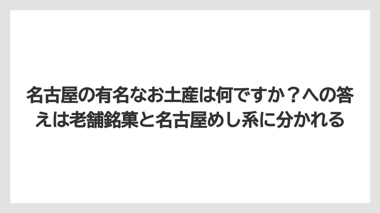 【リゾート】【宿泊】【旅】名古屋の有名なお土産は何ですか？への答えは老舗銘菓と名古屋めし系に分かれる
