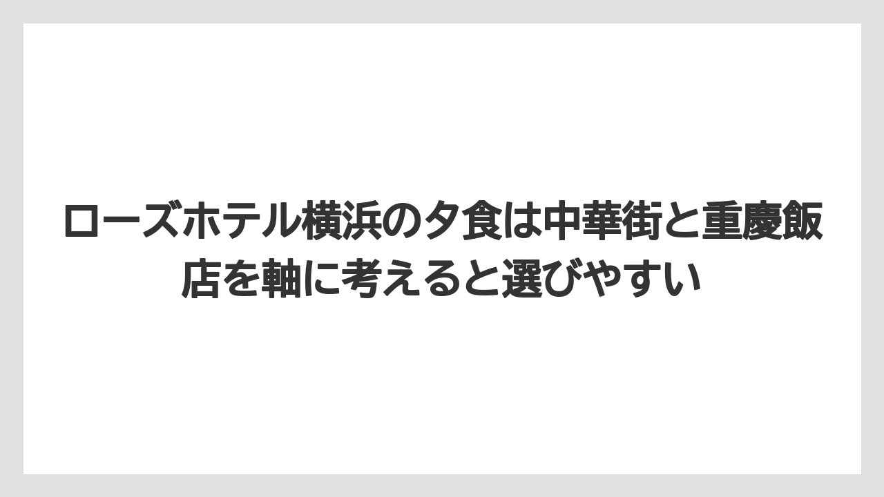 【リゾート】【宿泊】【旅】ローズホテル横浜の夕食は中華街と重慶飯店を軸に考えると選びやすい