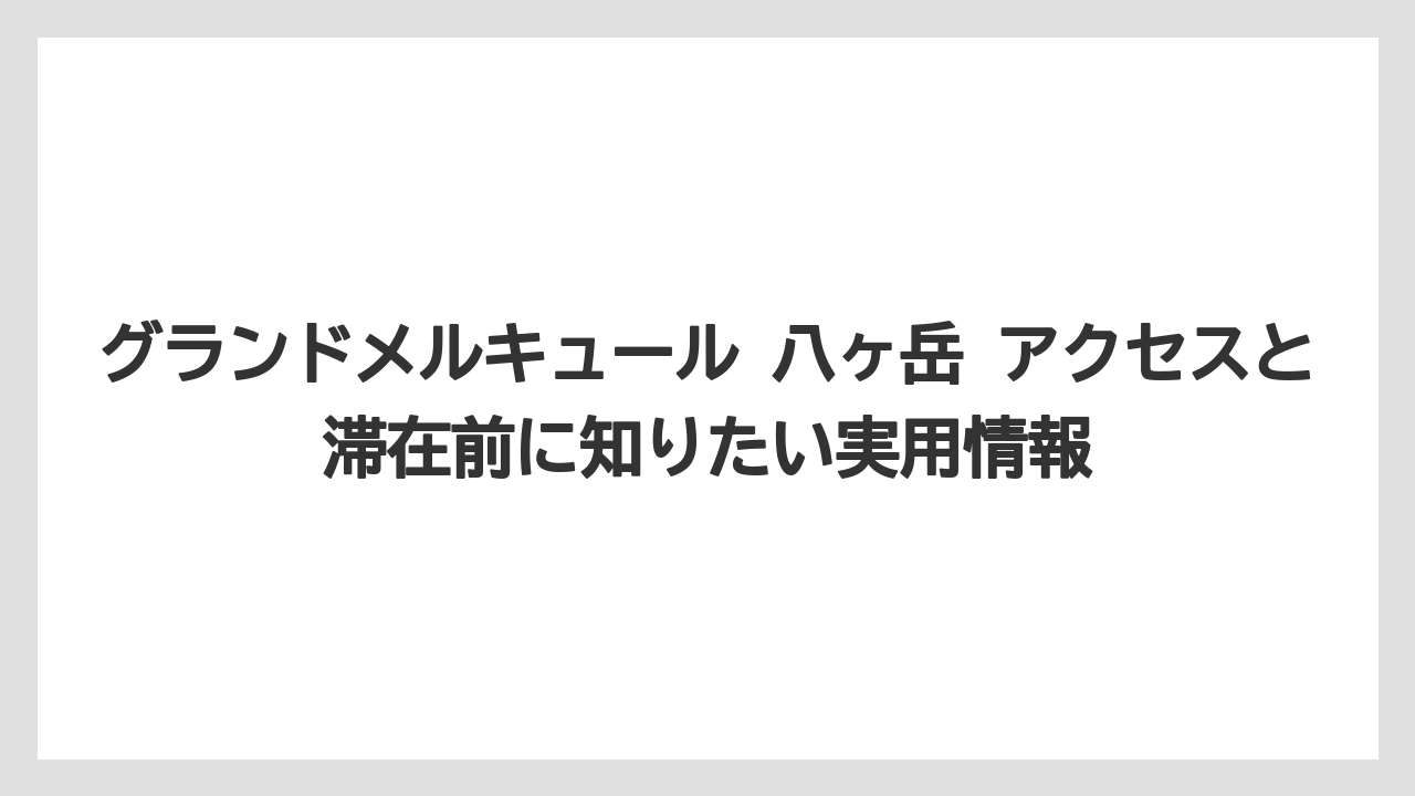 【リゾート】【宿泊】【旅】名古屋・静岡・長野方面からは小淵沢や長坂ICを軸に考えるとわかりやすい