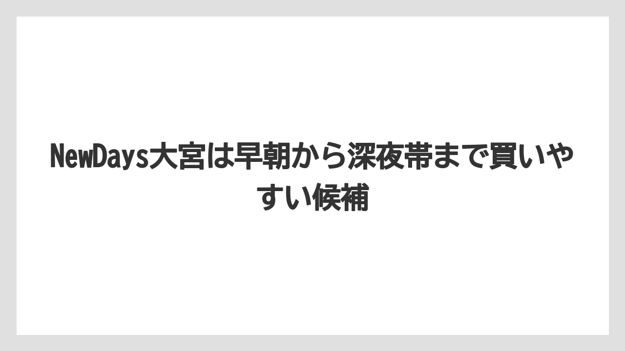 【リゾート】【宿泊】【旅】NewDays大宮は早朝から深夜帯まで買いやすい候補