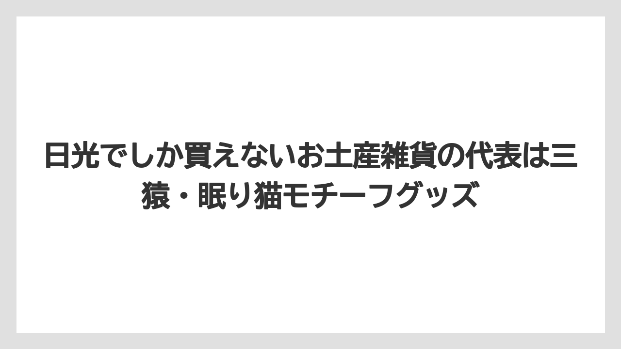 【お土産】【ご当地】【宿泊】日光でしか買えないお土産雑貨の代表は三猿・眠り猫モチーフグッズ