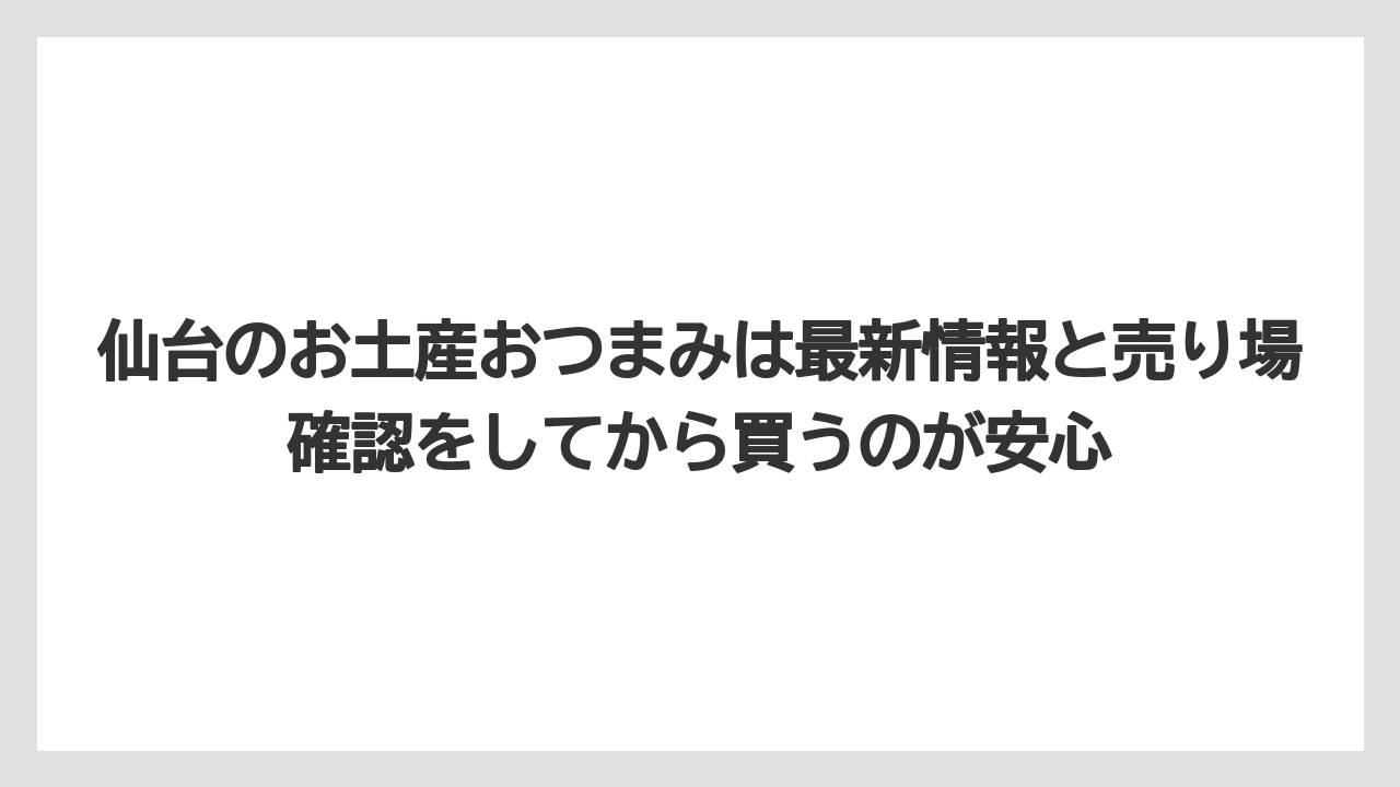 【宿泊】【旅】【楽天トラベル】仙台のお土産おつまみは最新情報と売り場確認をしてから買うのが安心