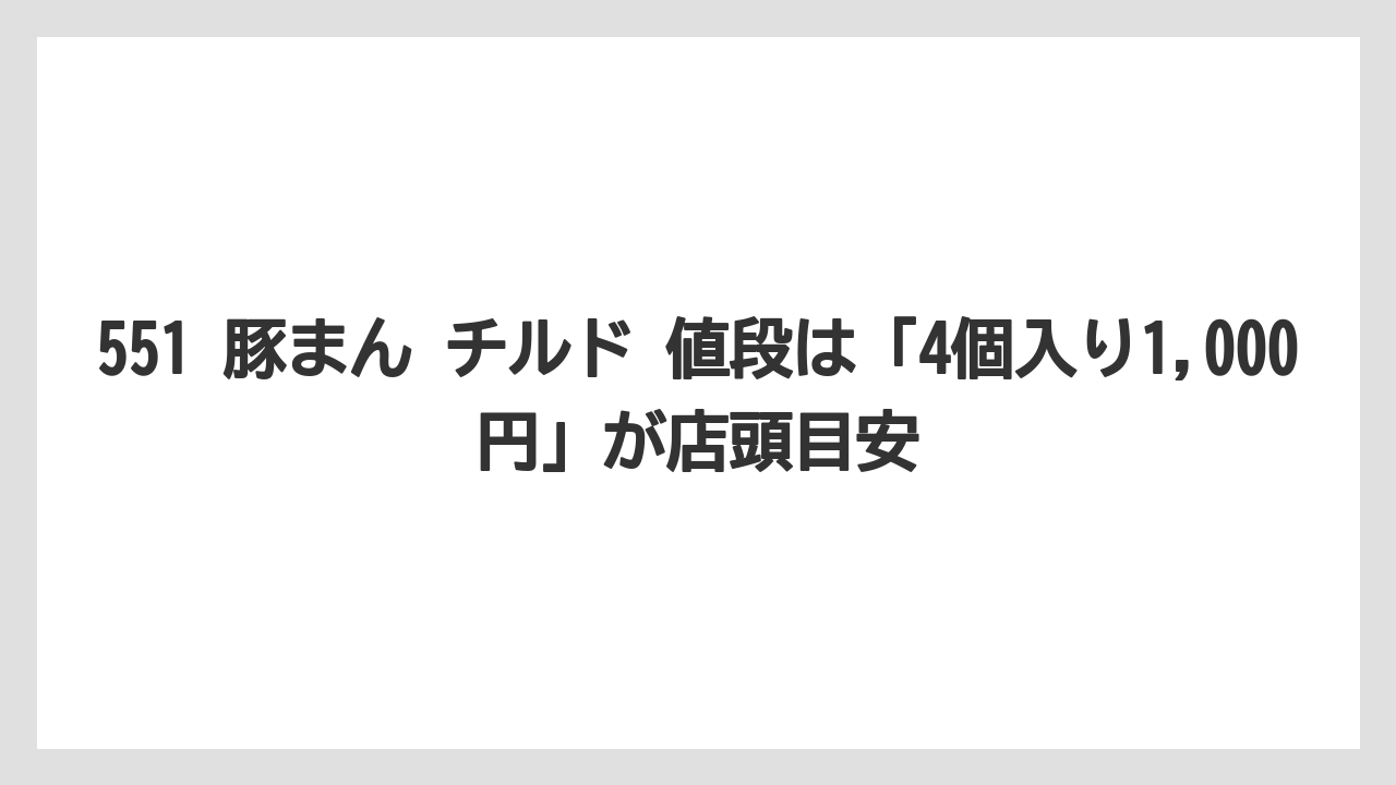 【リゾート】【宿泊】【旅】551 豚まん チルド 値段は「4個入り1,000円」が店頭目安