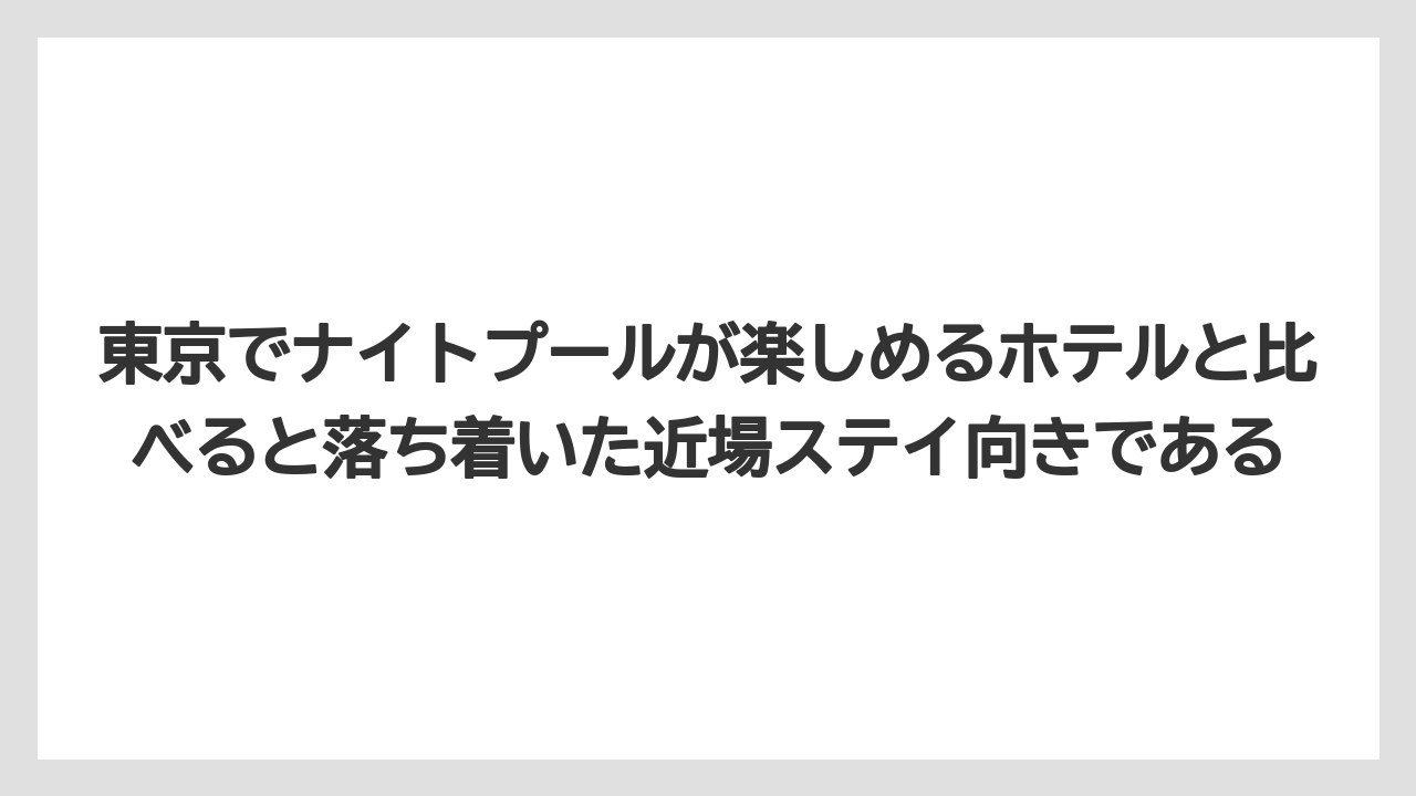 【リゾート】【宿泊】【旅】東京でナイトプールが楽しめるホテルと比べると落ち着いた近場ステイ向きである