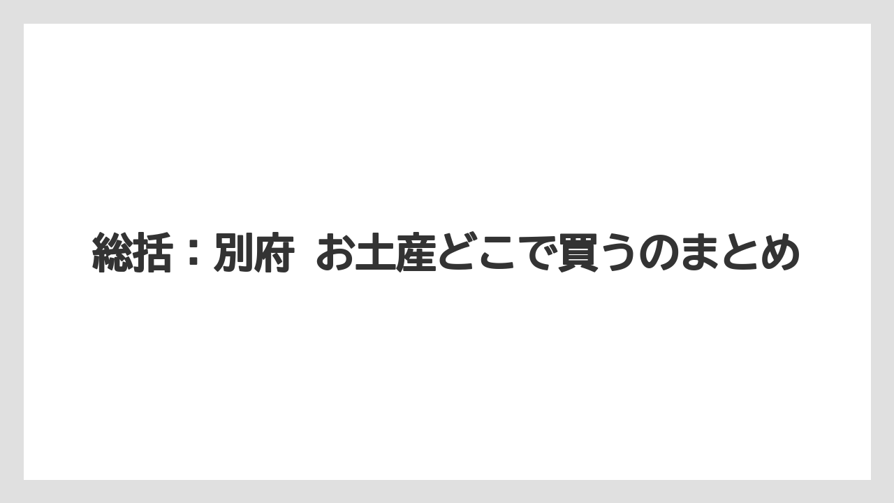 【リゾート】【宿泊】【旅】総括：別府 お土産どこで買うのまとめ