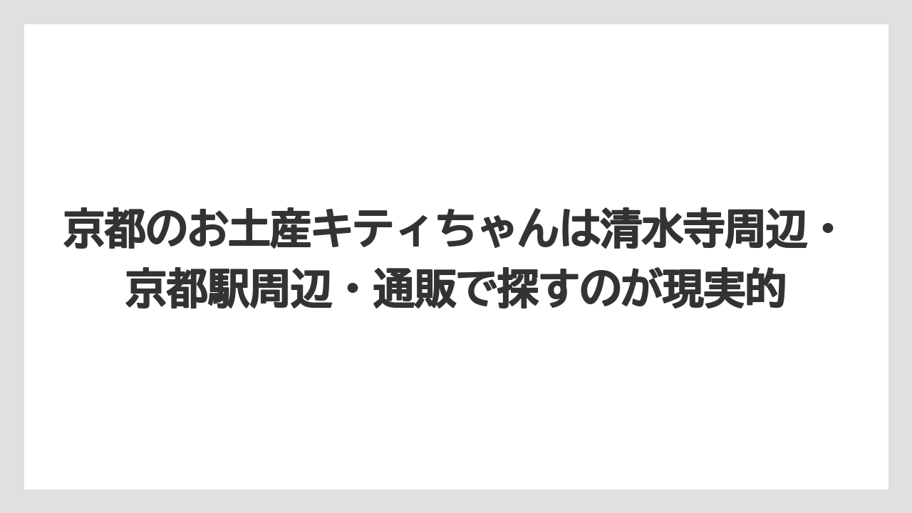 【リゾート】【宿泊】【旅】京都のお土産キティちゃんは清水寺周辺・京都駅周辺・通販で探すのが現実的