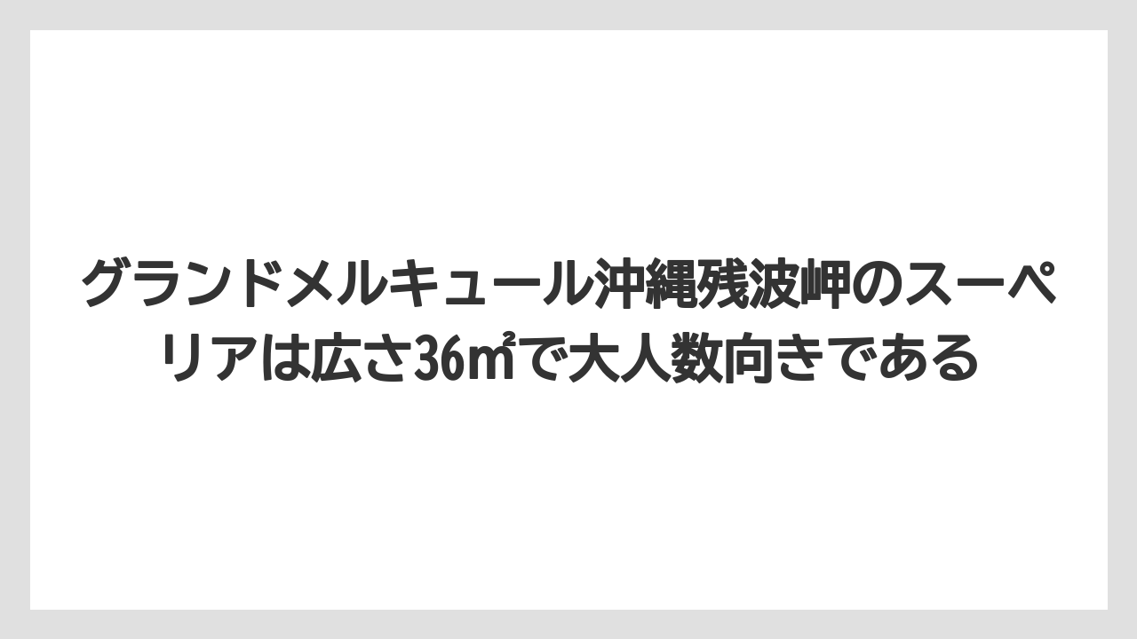 【リゾート】【宿泊】【旅】グランドメルキュール沖縄残波岬のスーペリアは広さ36㎡で大人数向きである