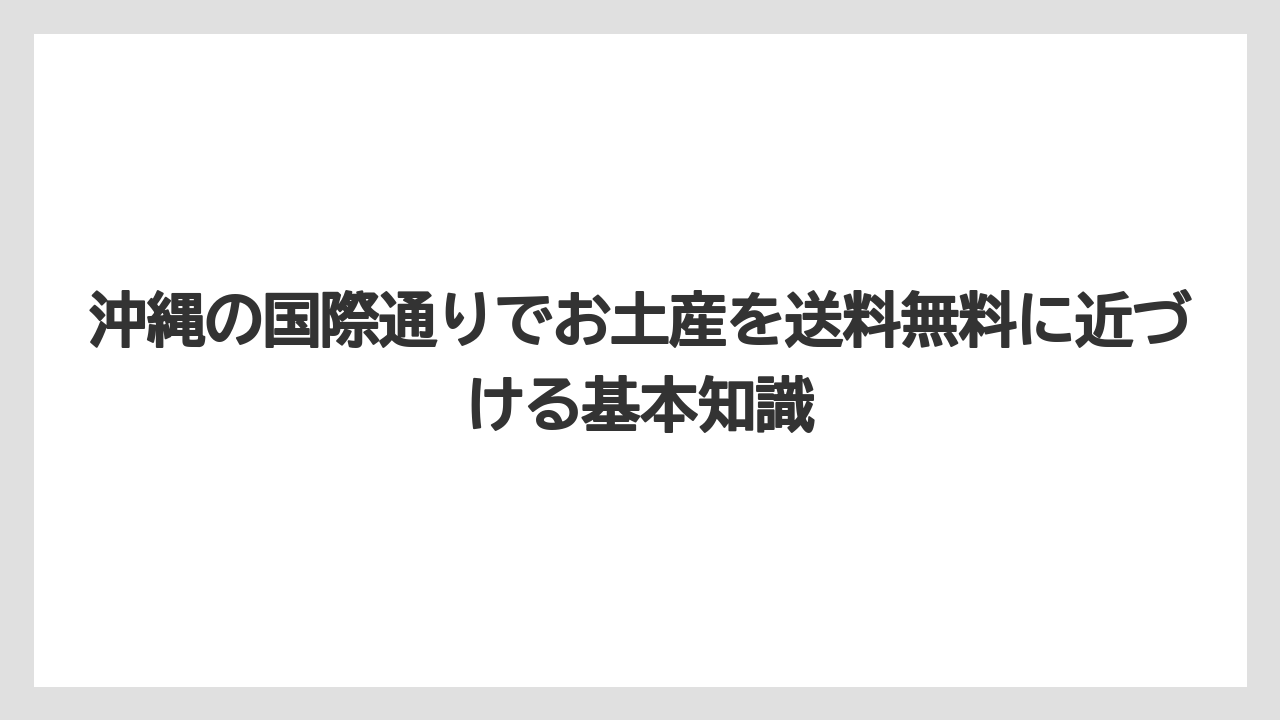 沖縄の国際通りでお土産を送料無料に近づける基本知識