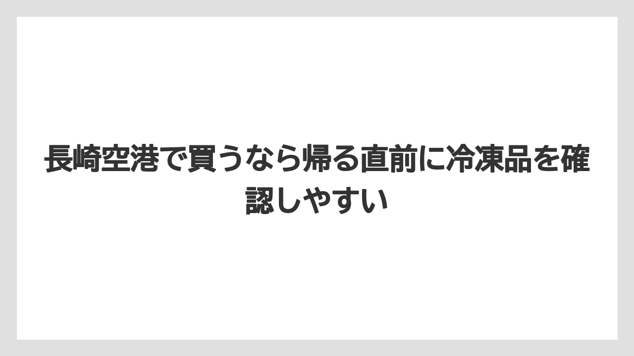 【リゾート】【宿泊】【旅】長崎空港で買うなら帰る直前に冷凍品を確認しやすい