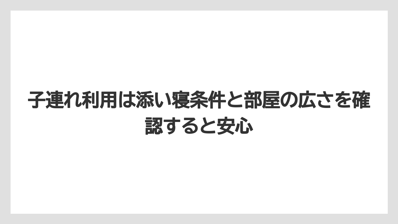 【リゾート】【国内旅行】【宿泊】【旅】子連れ利用は添い寝条件と部屋の広さを確認すると安心
