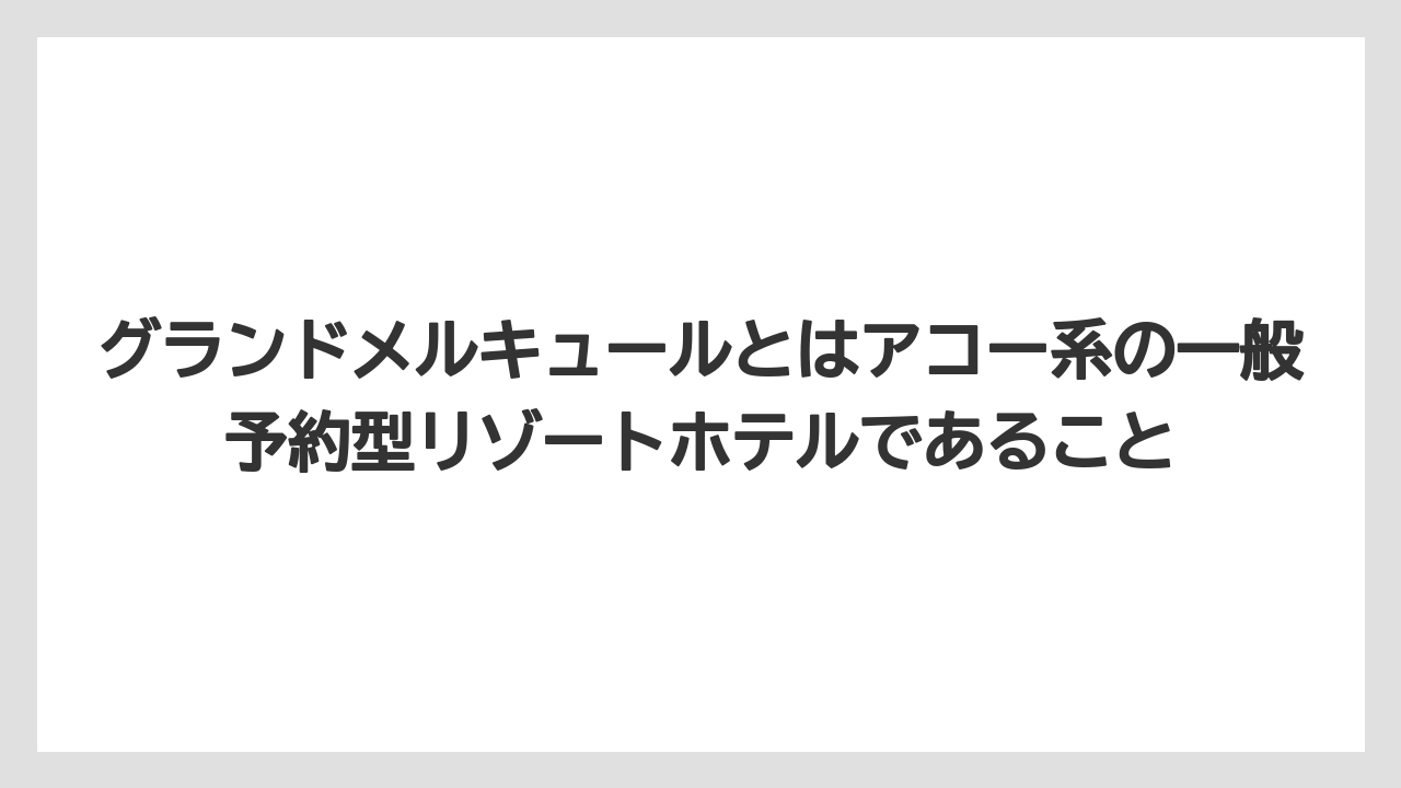 【リゾート】【宿泊】【旅】グランドメルキュールとはアコー系の一般予約型リゾートホテルであること
