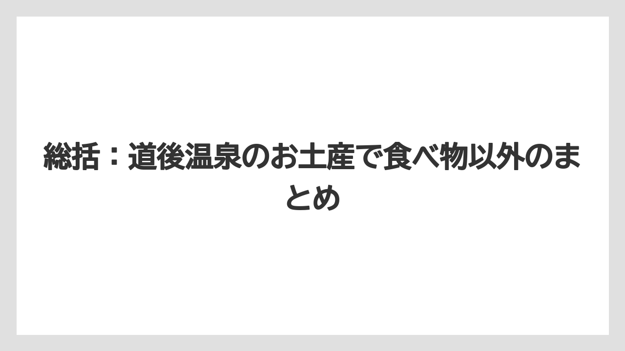 【リゾート】【宿泊】【旅】総括:道後温泉のお土産で食べ物以外のまとめ