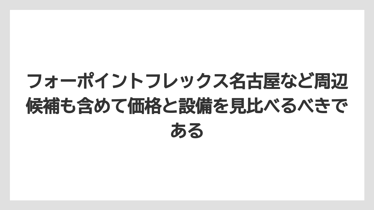 【リゾート】【宿泊】【旅】フォーポイントフレックス名古屋など周辺候補も含めて価格と設備を見比べるべきである