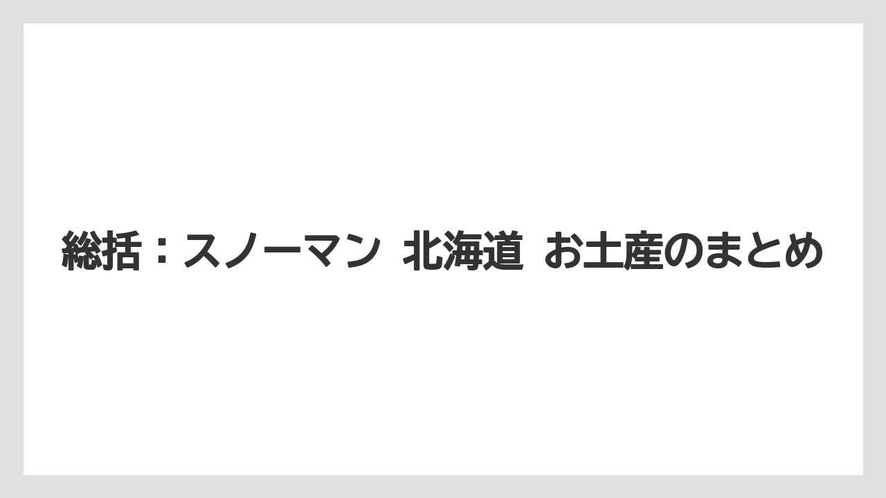 【リゾート】【宿泊】【旅】総括：スノーマン 北海道 お土産のまとめ