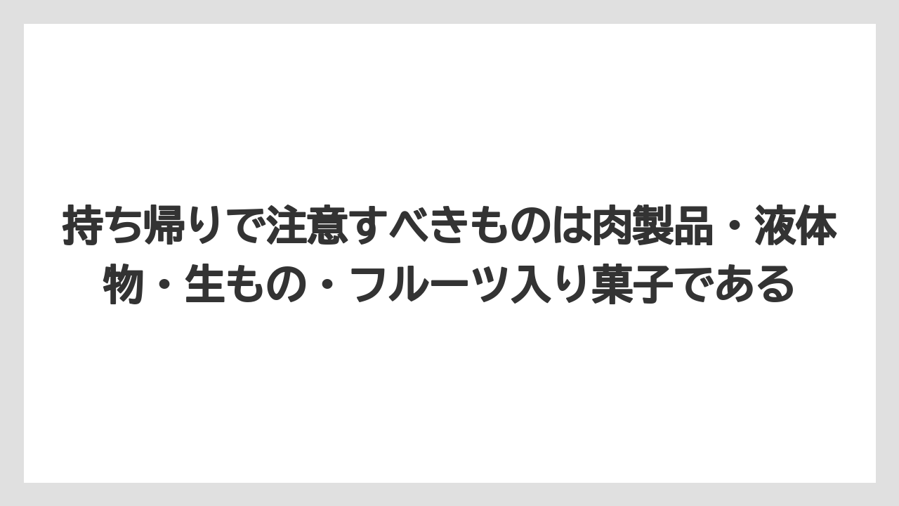 【リゾート】【宿泊】【旅】持ち帰りで注意すべきものは肉製品・液体物・生もの・フルーツ入り菓子である