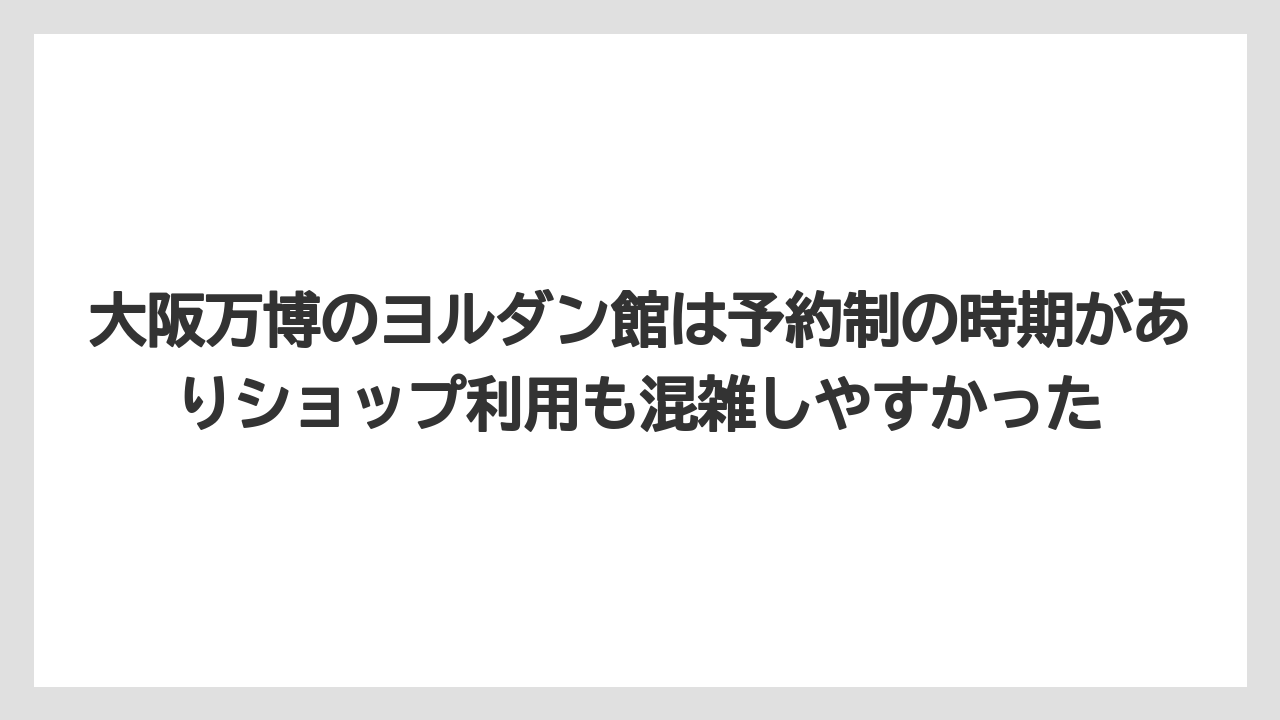【リゾート】【宿泊】【旅】大阪万博のヨルダン館は予約制の時期がありショップ利用も混雑しやすかった