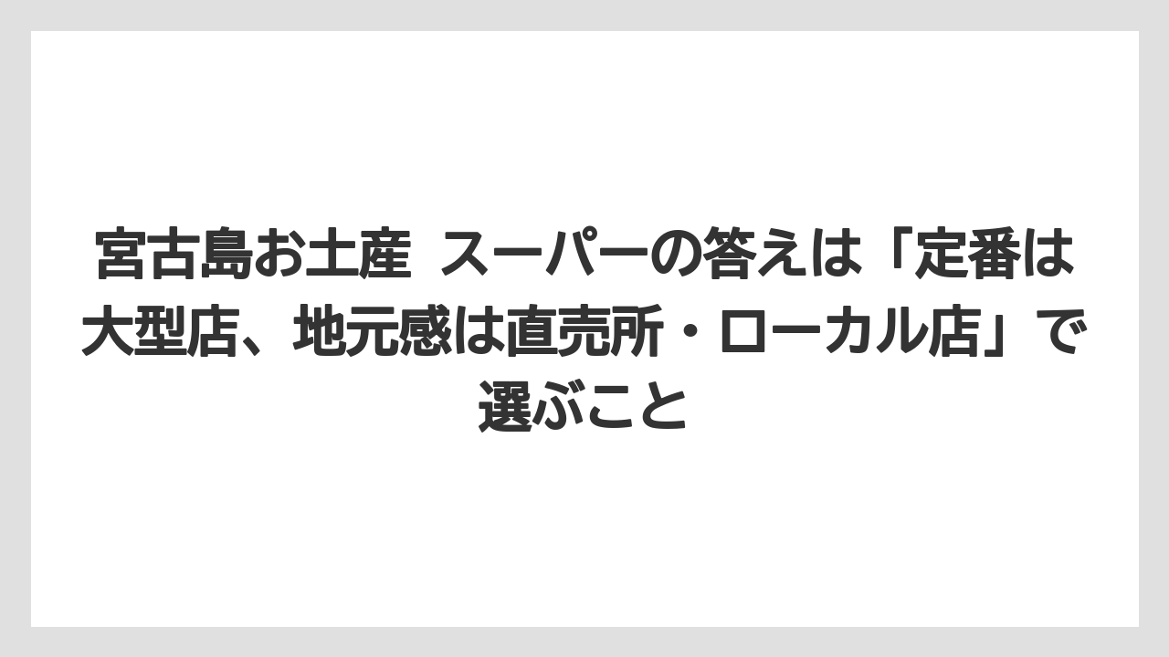 【リゾート】【宿泊】【旅】宮古島お土産 スーパーの答えは「定番は大型店、地元感は直売所・ローカル店」で選ぶこと