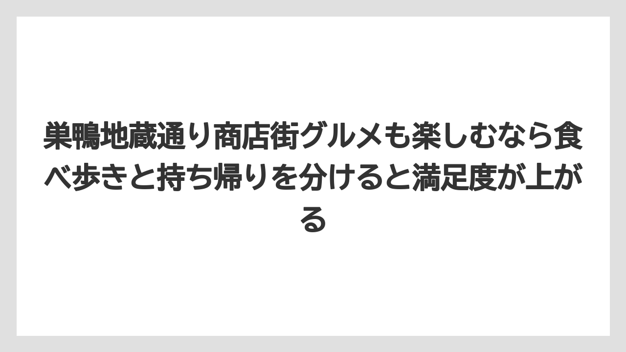 【リゾート】【宿泊】【旅】巣鴨地蔵通り商店街グルメも楽しむなら食べ歩きと持ち帰りを分けると満足度が上がる