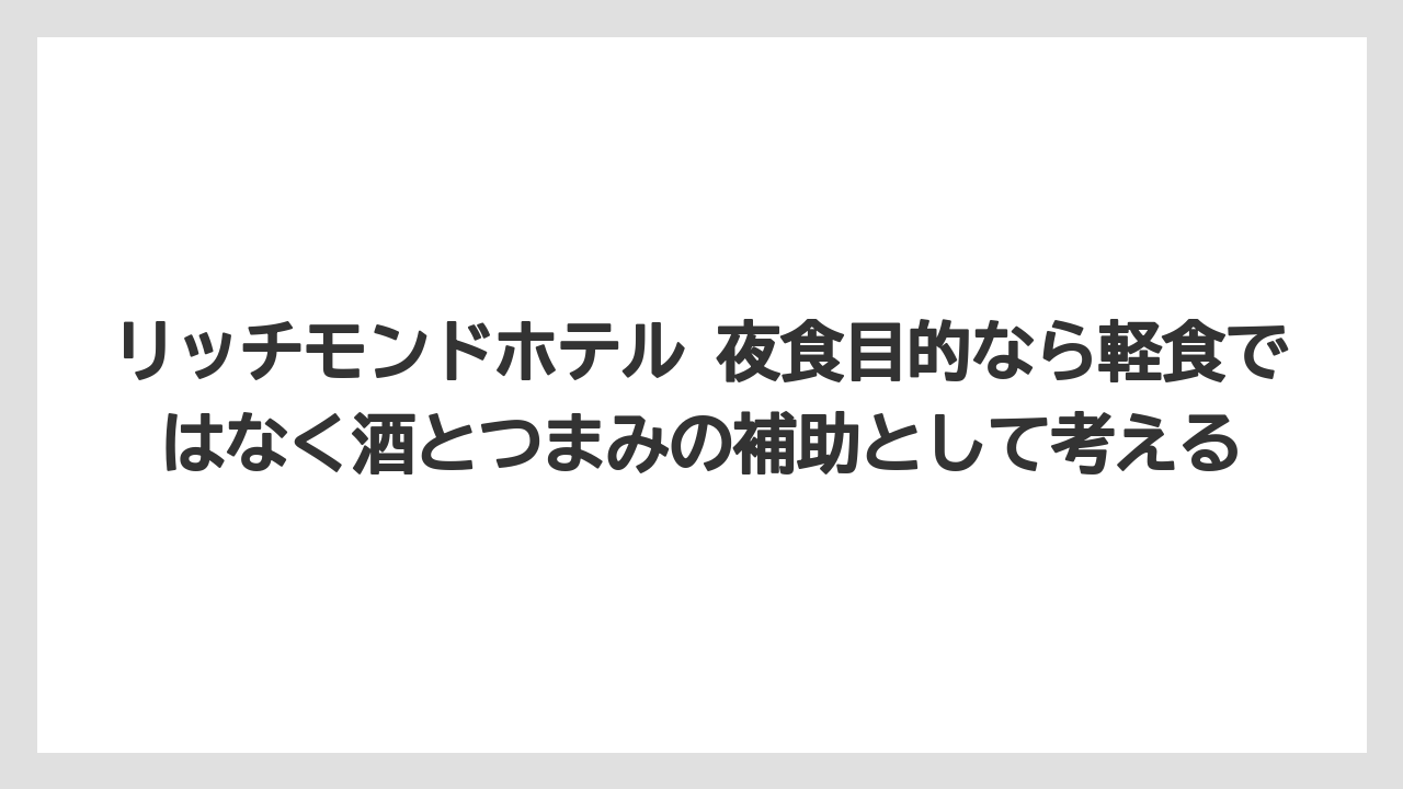 【リゾート】【宿泊】【旅】リッチモンドホテル 夜食目的なら軽食ではなく酒とつまみの補助として考える
