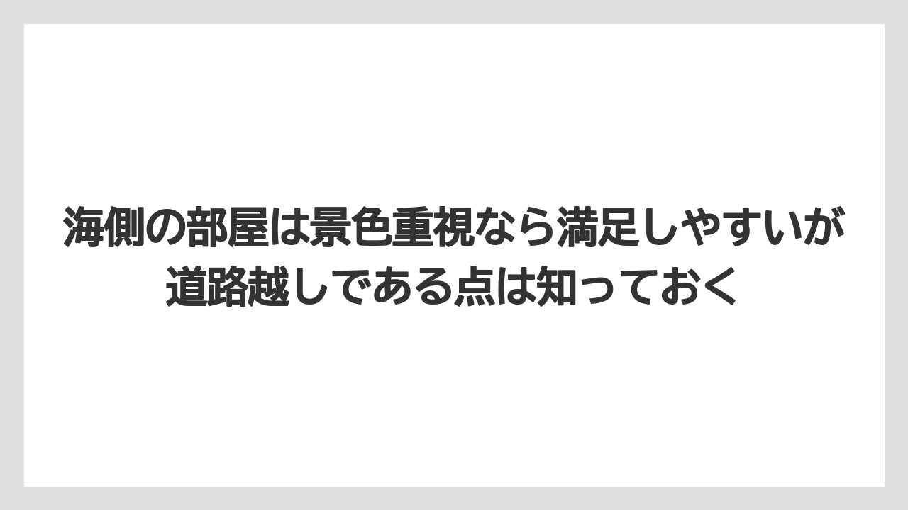 【リゾート】【国内旅行】【宿泊】【旅】【楽天トラベル】海側の部屋は景色重視なら満足しやすいが道路越しである点は知っておく