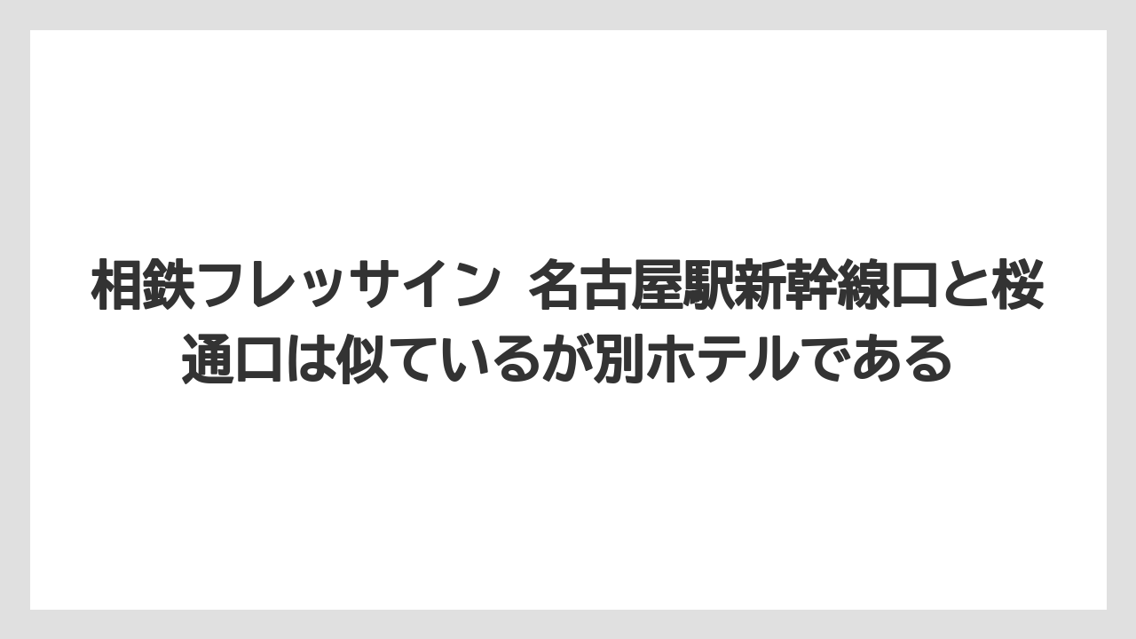 【リゾート】【宿泊】【旅】相鉄フレッサイン 名古屋駅新幹線口と桜通口は似ているが別ホテルである