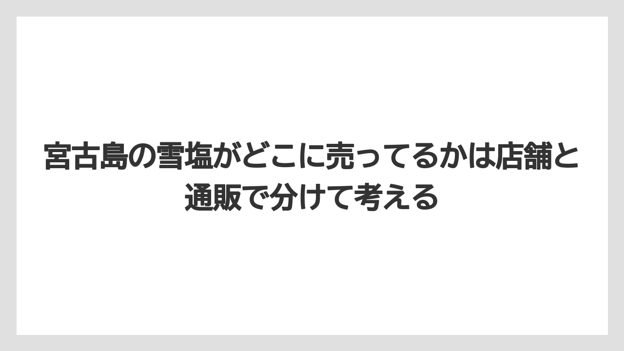 【リゾート】【宿泊】【旅】宮古島の雪塩がどこに売ってるかは店舗と通販で分けて考える