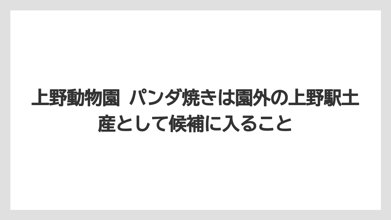 【リゾート】【宿泊】【旅】上野動物園 パンダ焼きは園外の上野駅土産として候補に入ること