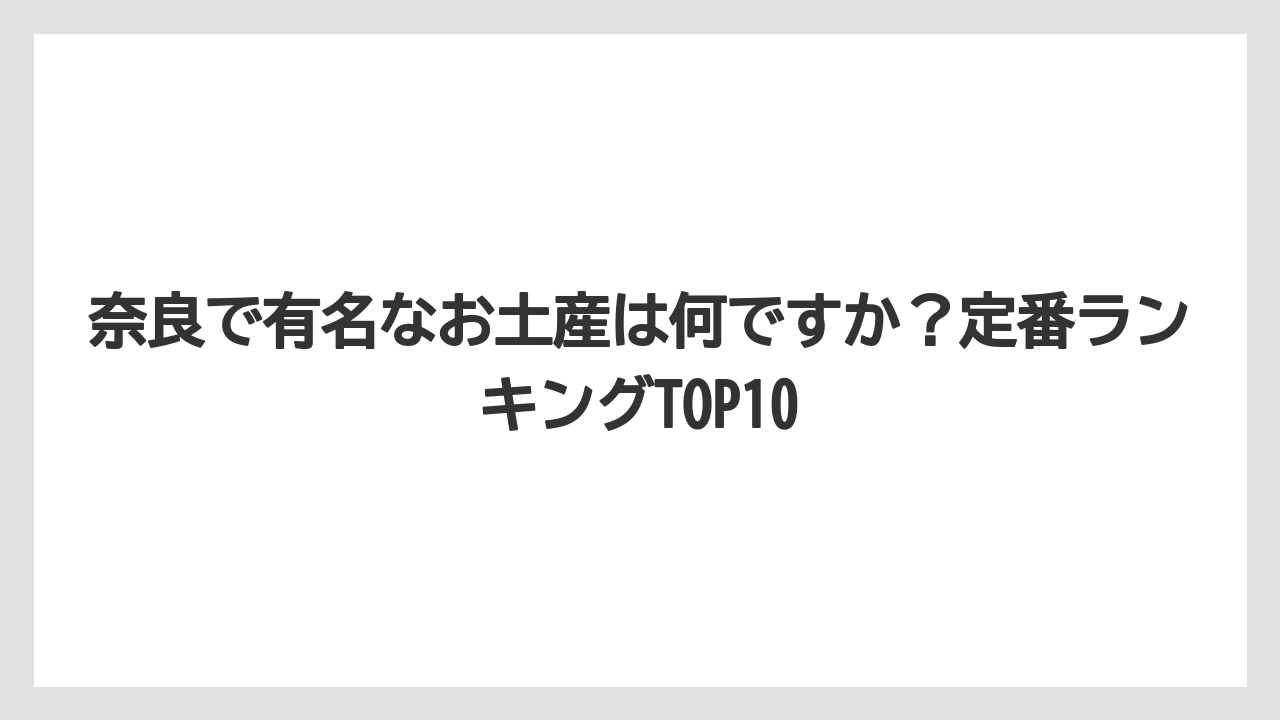 【リゾート】【宿泊】【旅】奈良で有名なお土産は何ですか？定番ランキングTOP10