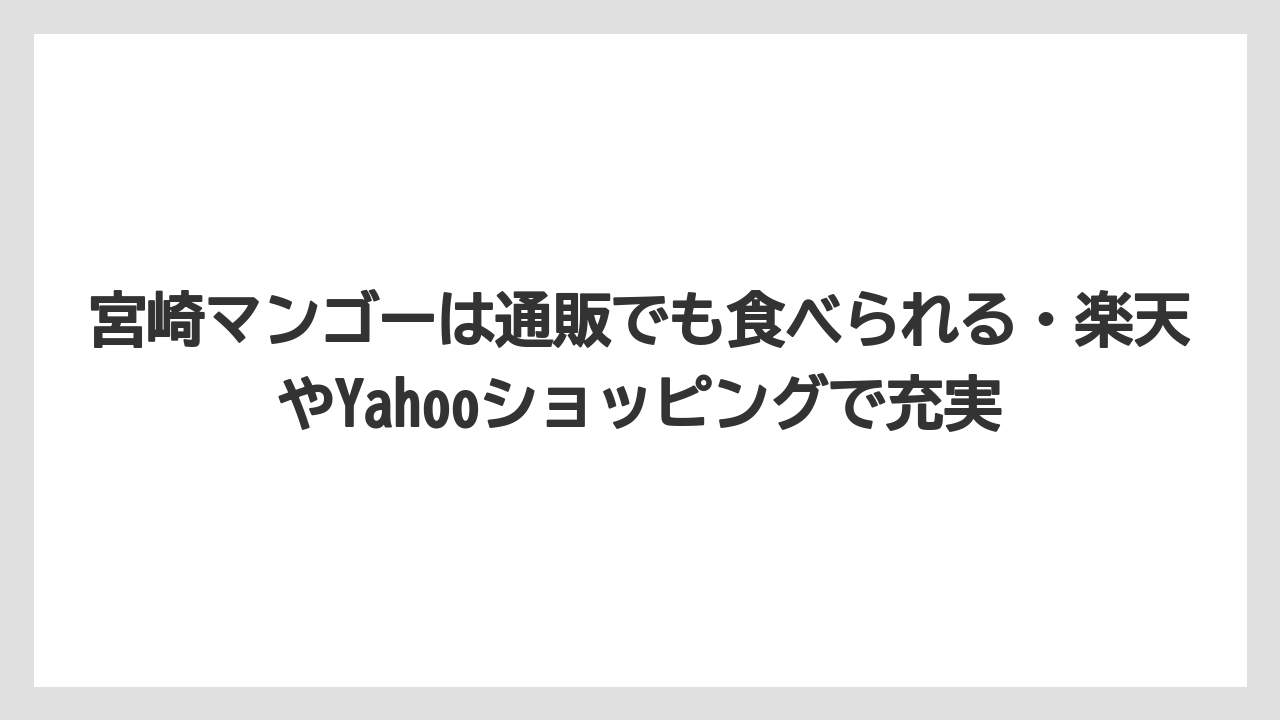 【リゾート】【宿泊】【旅】宮崎マンゴーは通販でも食べられる・楽天やYahooショッピングで充実