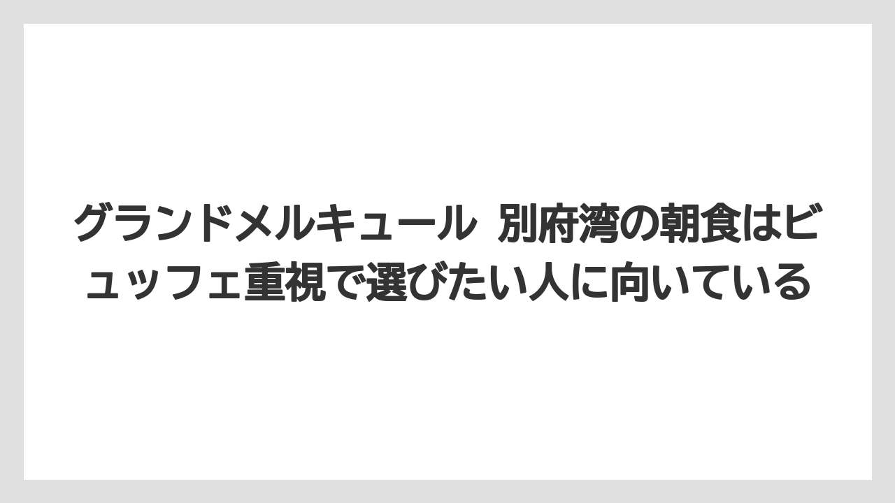 【リゾート】【宿泊】【旅】グランドメルキュール 別府湾の朝食はビュッフェ重視で選びたい人に向いている