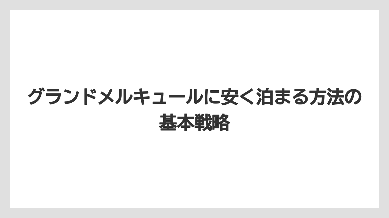 グランドメルキュールに安く泊まる方法の基本戦略