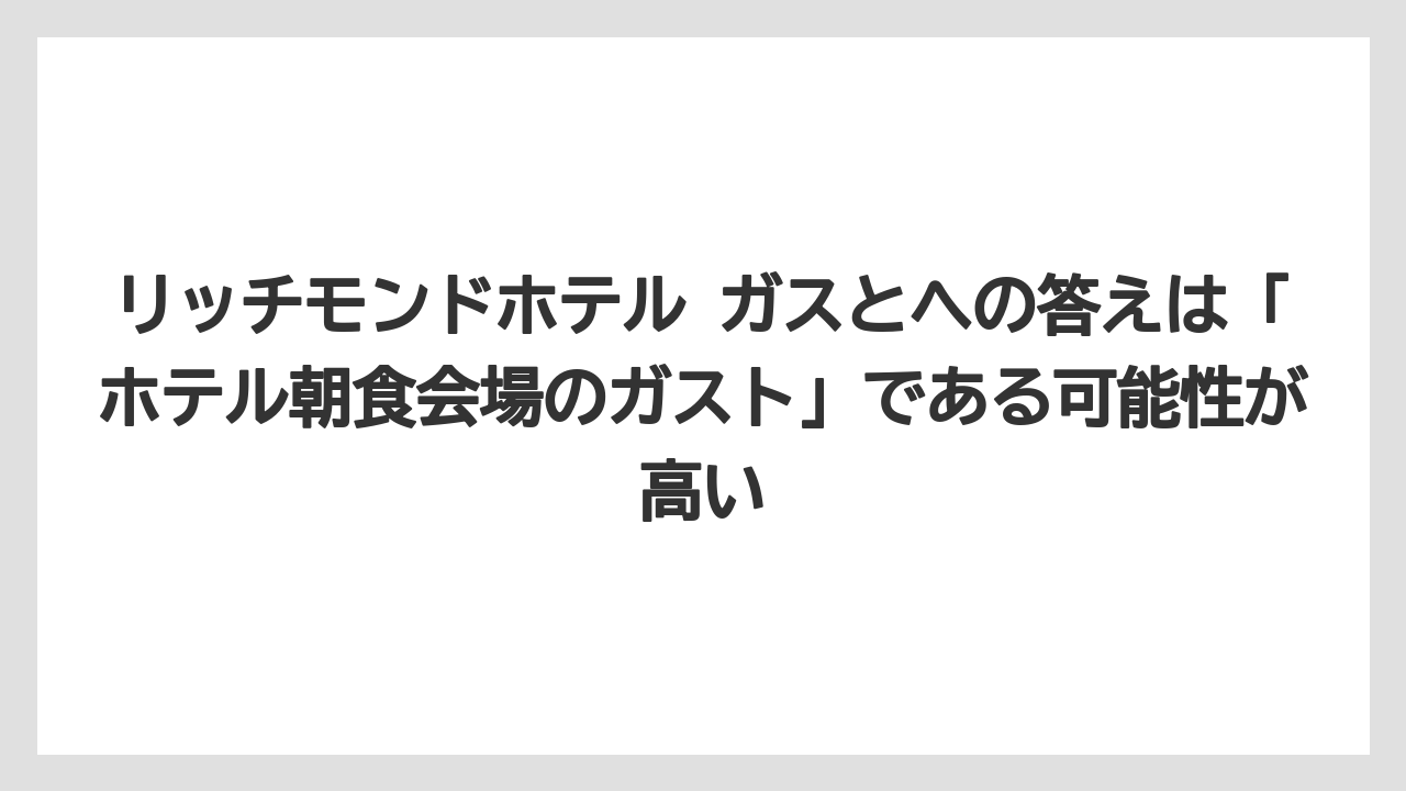 【リゾート】【宿泊】【旅】リッチモンドホテル ガスとへの答えは「ホテル朝食会場のガスト」である可能性が高い
