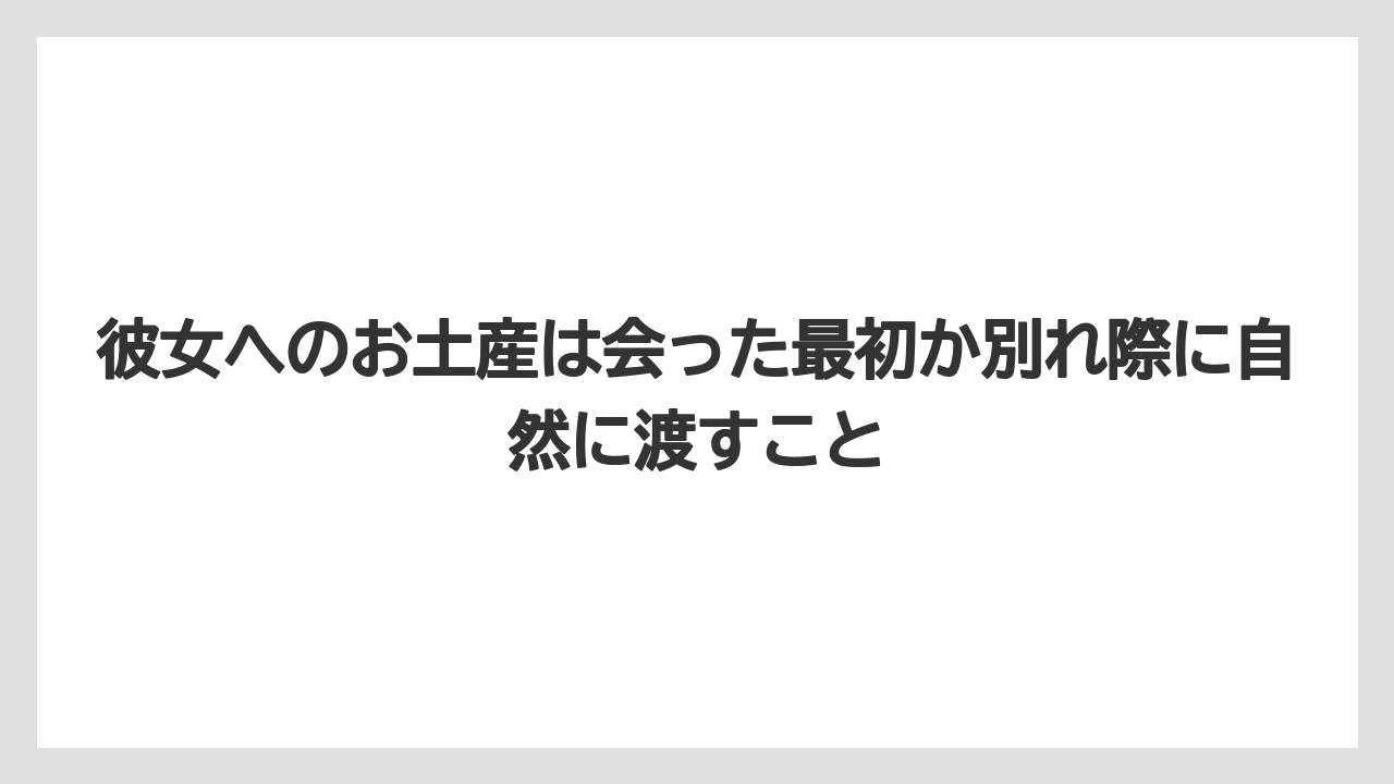 【リゾート】【宿泊】【旅】彼女へのお土産は会った最初か別れ際に自然に渡すこと