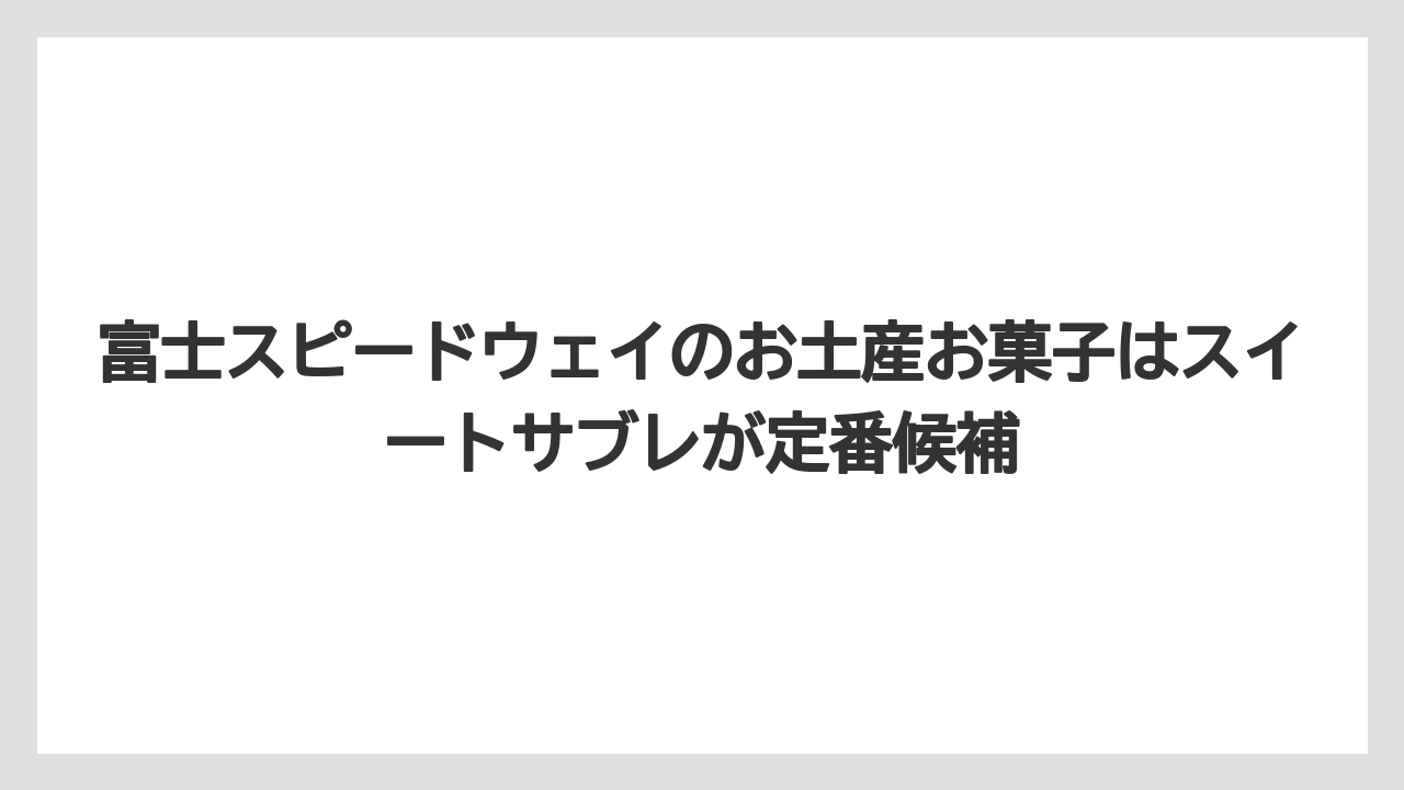 【リゾート】【宿泊】【旅】富士スピードウェイのお土産お菓子はスイートサブレが定番候補