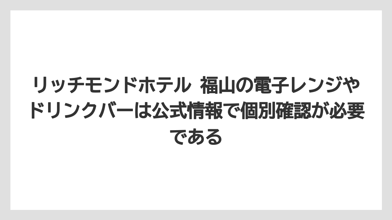 【リゾート】【宿泊】【旅】リッチモンドホテル 福山の電子レンジやドリンクバーは公式情報で個別確認が必要である