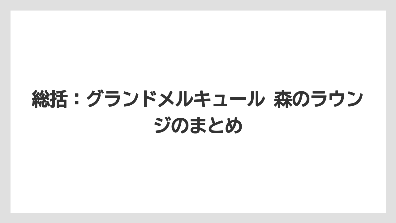 【リゾート】【宿泊】【旅】総括：グランドメルキュール 森のラウンジのまとめ