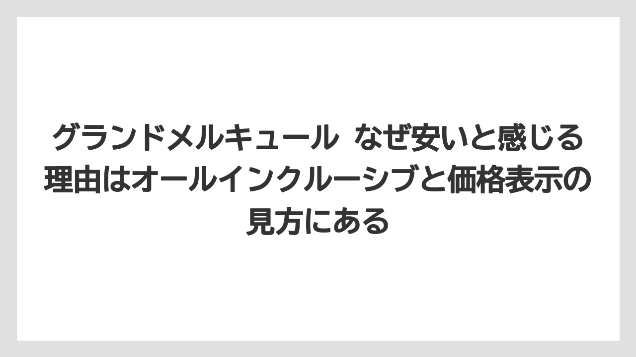 【リゾート】【国内旅行】【宿泊】【旅】【楽天トラベル】グランドメルキュール なぜ安いと感じる理由はオールインクルーシブと価格表示の見方にある