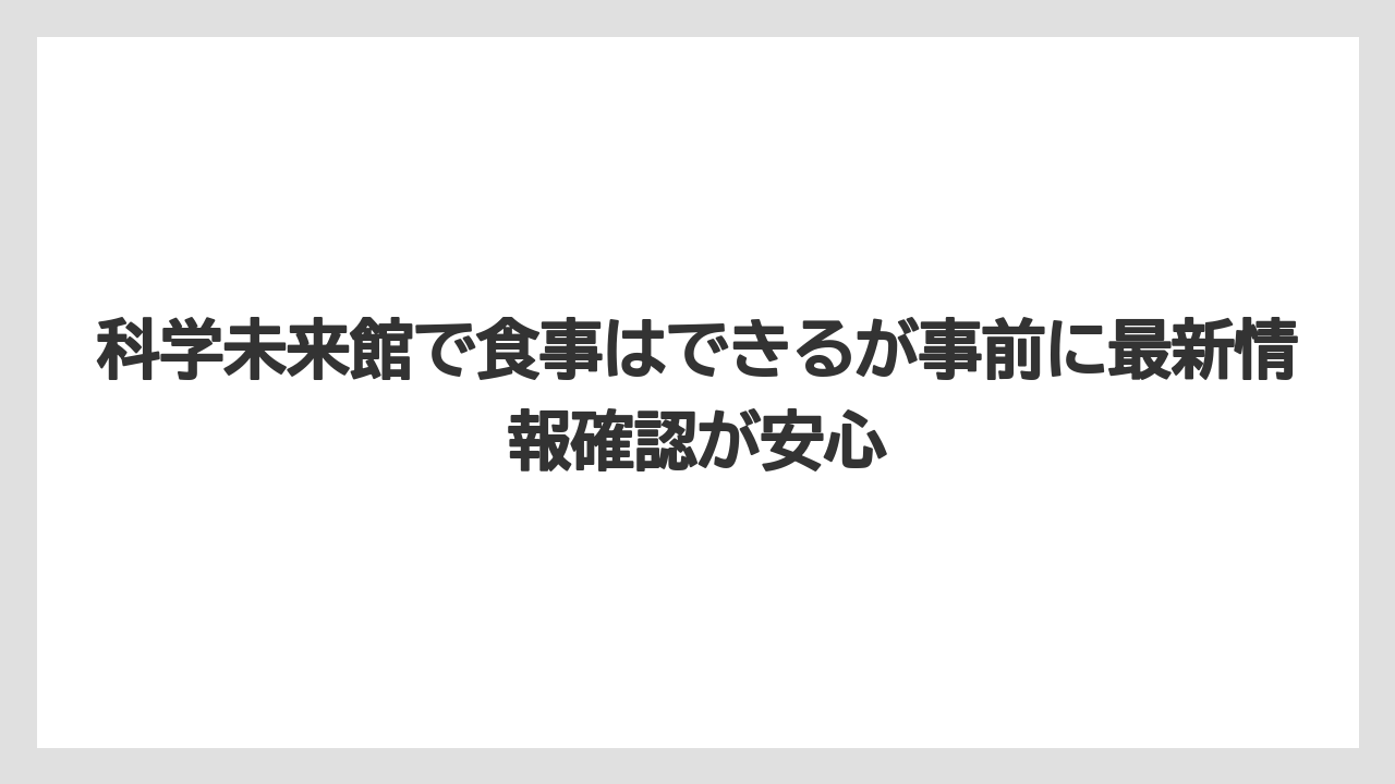 【リゾート】【宿泊】【旅】科学未来館で食事はできるが事前に最新情報確認が安心