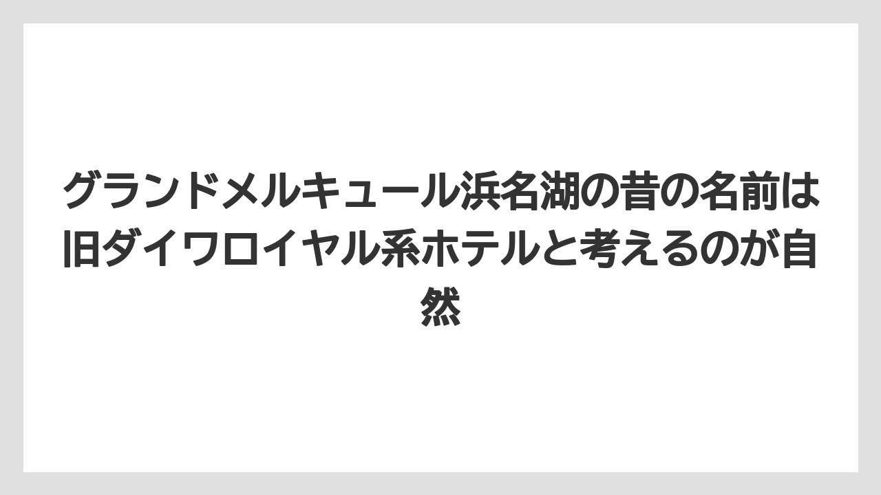 【リゾート】【国内旅行】【宿泊】【旅】グランドメルキュール浜名湖の昔の名前は旧ダイワロイヤル系ホテルと考えるのが自然