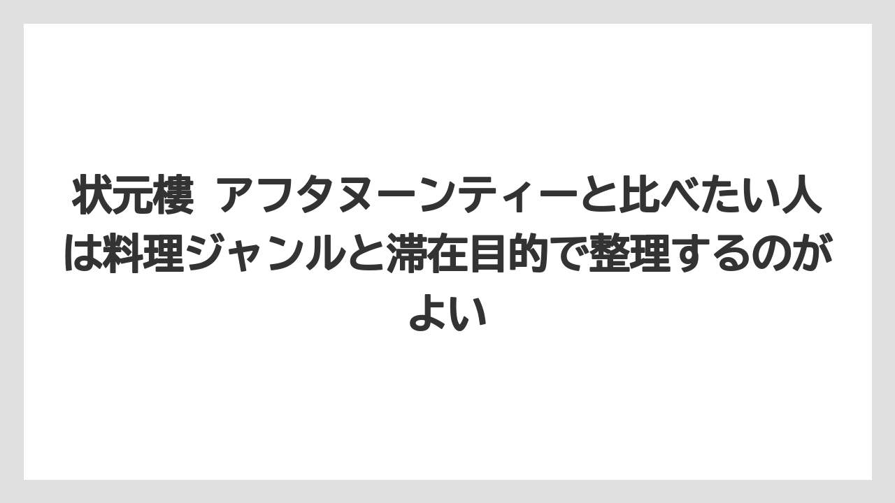 【リゾート】【宿泊】【旅】状元樓 アフタヌーンティーと比べたい人は料理ジャンルと滞在目的で整理するのがよい