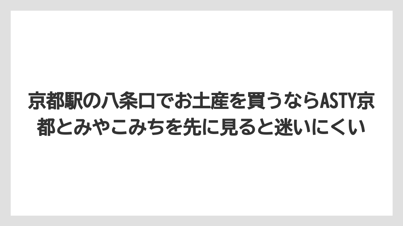 【リゾート】【宿泊】【旅】京都駅の八条口でお土産を買うならASTY京都とみやこみちを先に見ると迷いにくい