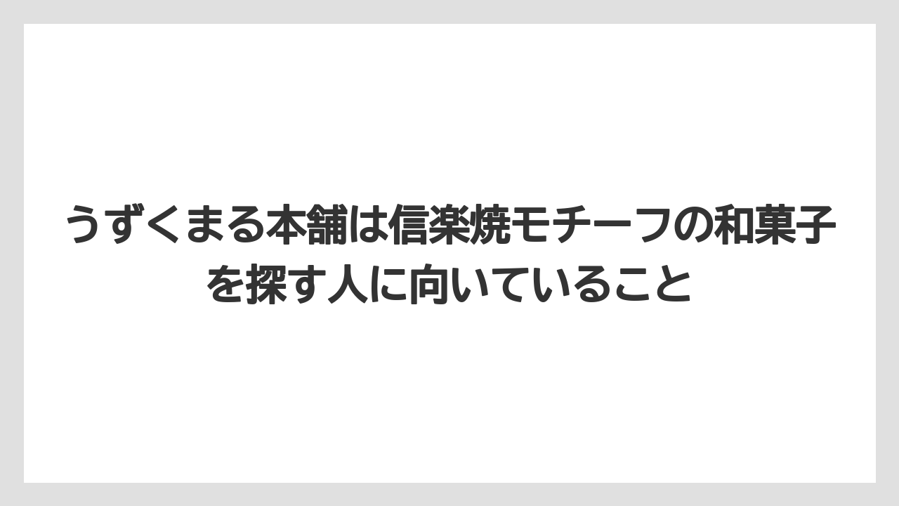 【リゾート】【宿泊】【旅】うずくまる本舗は信楽焼モチーフの和菓子を探す人に向いていること