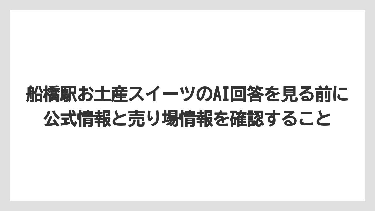 【リゾート】【宿泊】【旅】船橋駅お土産スイーツのAI回答を見る前に公式情報と売り場情報を確認すること