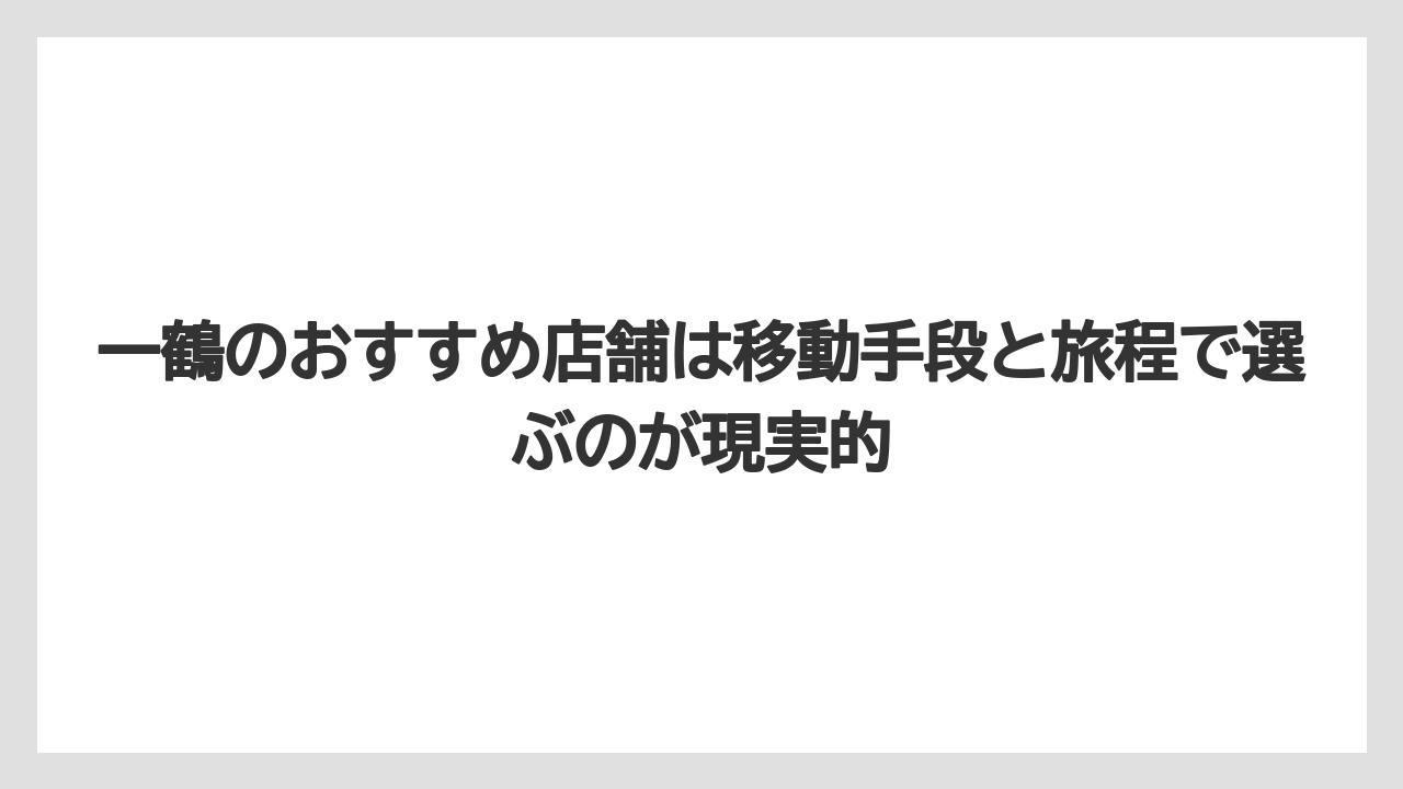 【リゾート】【宿泊】【旅】一鶴のおすすめ店舗は移動手段と旅程で選ぶのが現実的