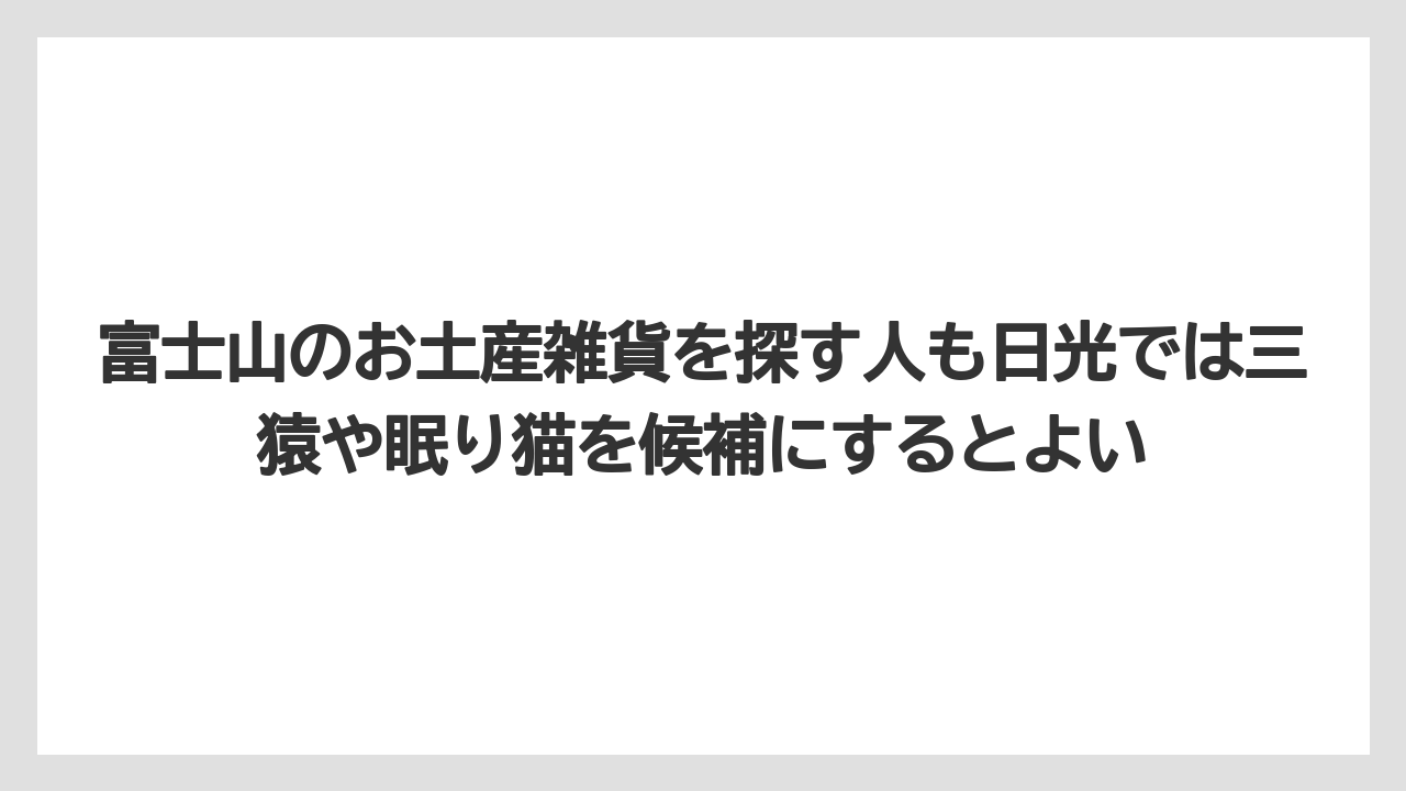 【リゾート】【宿泊】【旅】富士山のお土産雑貨を探す人も日光では三猿や眠り猫を候補にするとよい