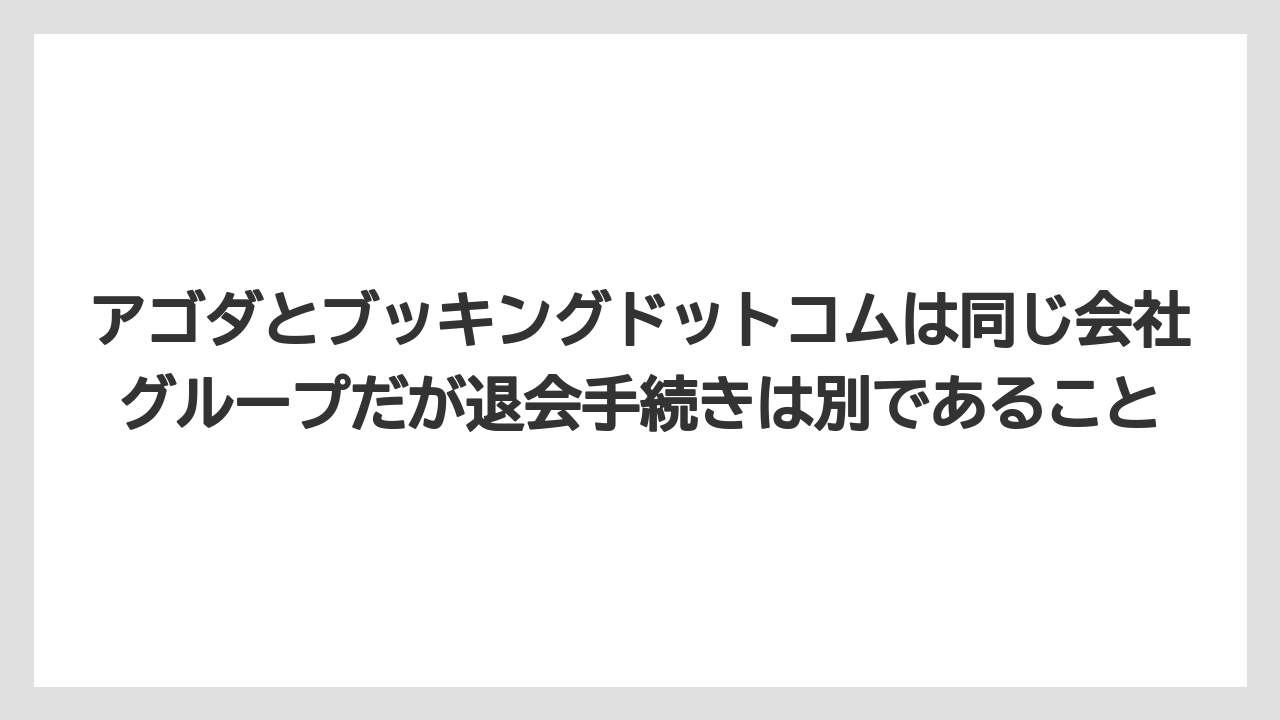 【アゴダ】【ブッキングドットコム】【リゾート】【宿泊】アゴダとブッキングドットコムは同じ会社グループだが退会手続きは別であること