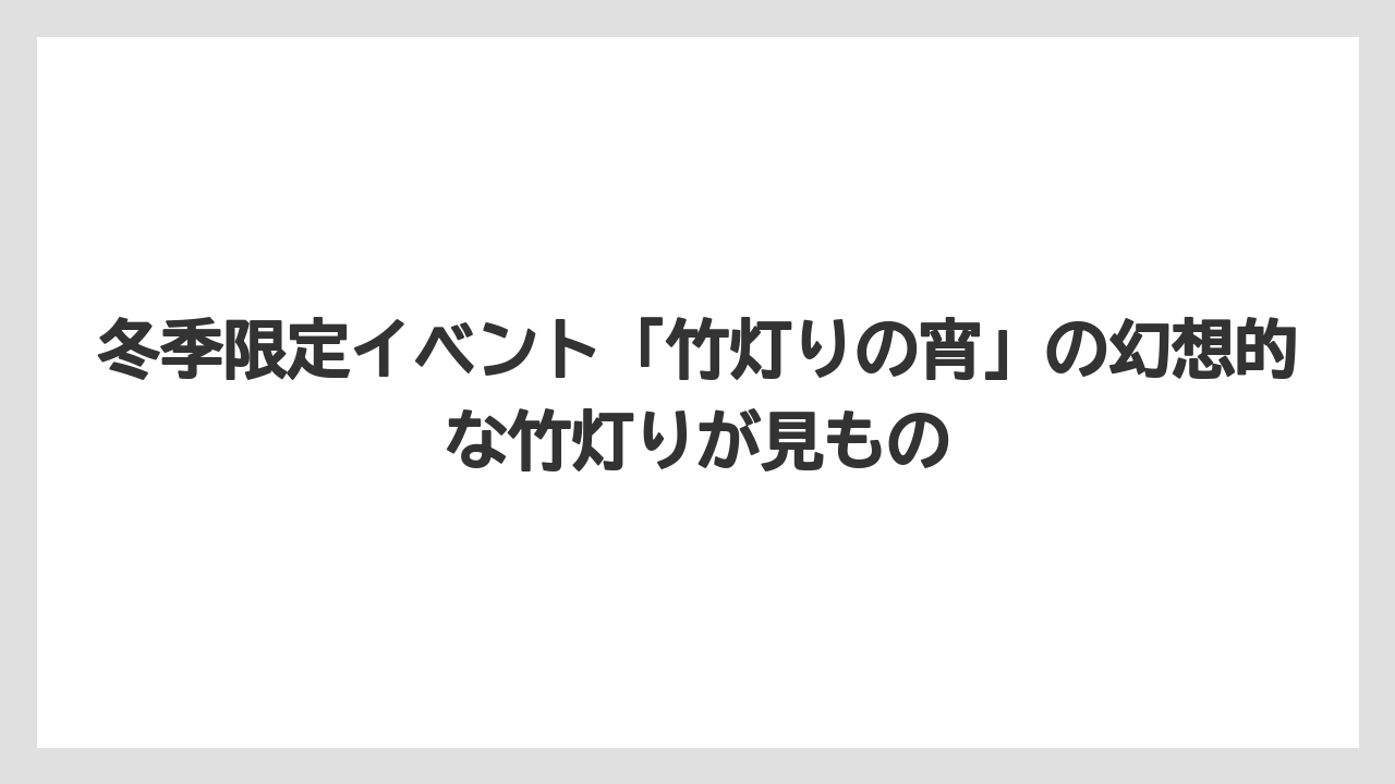 【リゾート】【国内旅行】【宿泊】【旅】【楽天トラベル】冬季限定イベント「竹灯りの宵」の幻想的な竹灯りが見もの