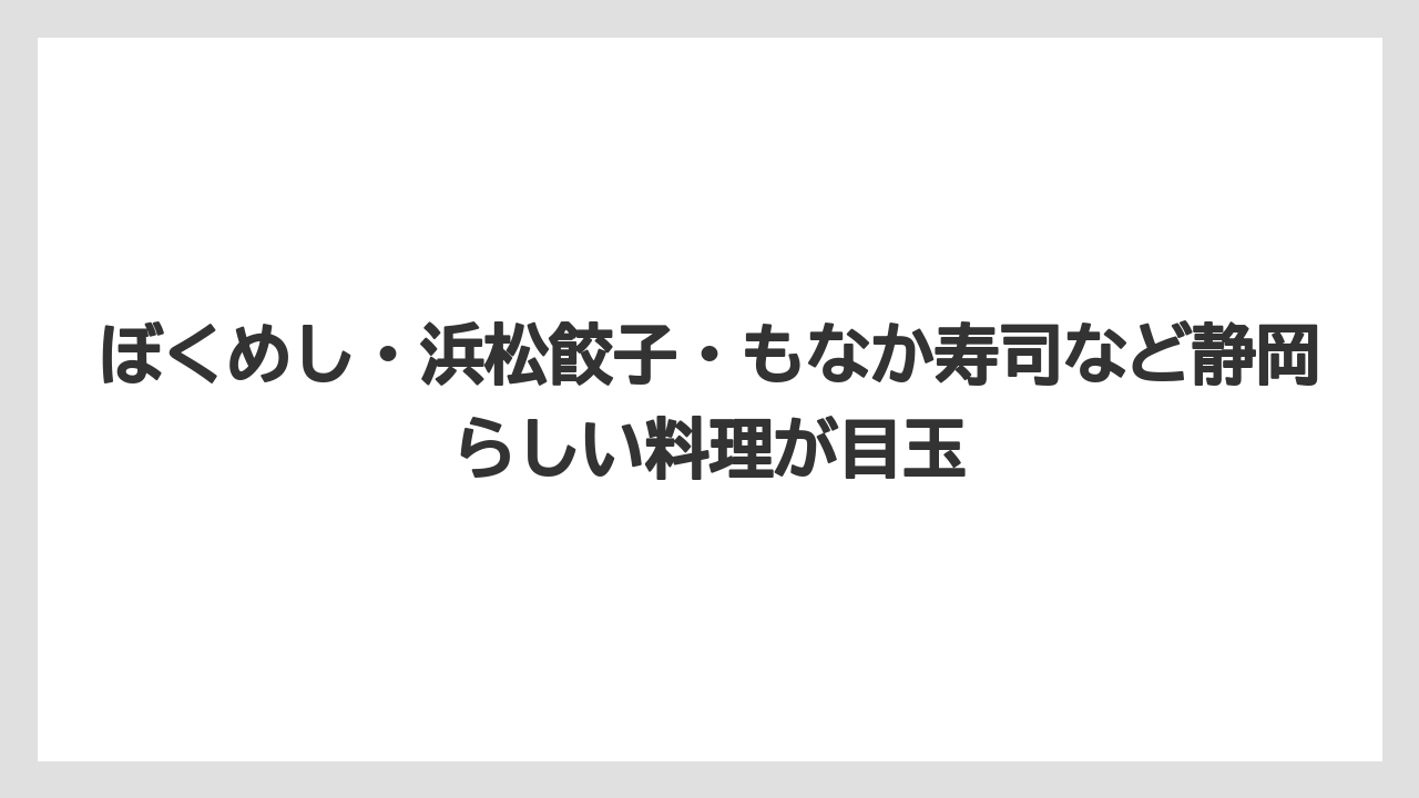 【リゾート】【国内旅行】【宿泊】【旅】ぼくめし・浜松餃子・もなか寿司など静岡らしい料理が目玉