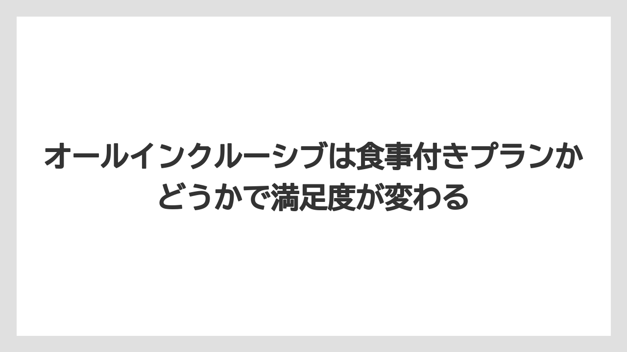【リゾート】【国内旅行】【宿泊】【旅】オールインクルーシブは食事付きプランかどうかで満足度が変わる
